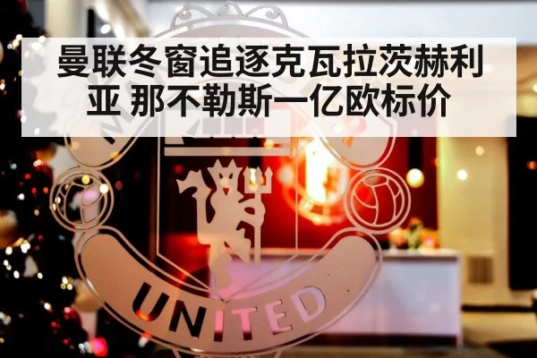 曼联冬窗追逐克瓦拉茨赫利亚 那不勒斯一亿欧标价
